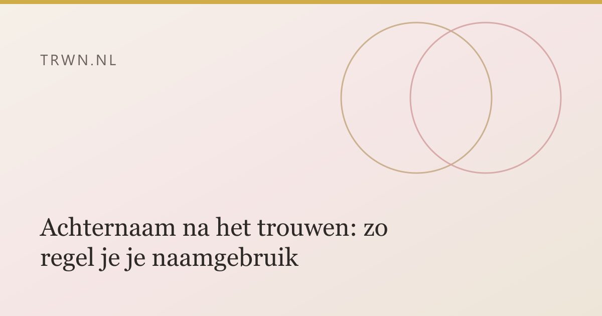 Achternaam na het trouwen: zo regel je je naamgebruik — trwn blog