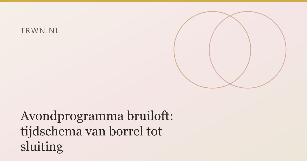Avondprogramma bruiloft: tijdschema van borrel tot sluiting — trwn blog