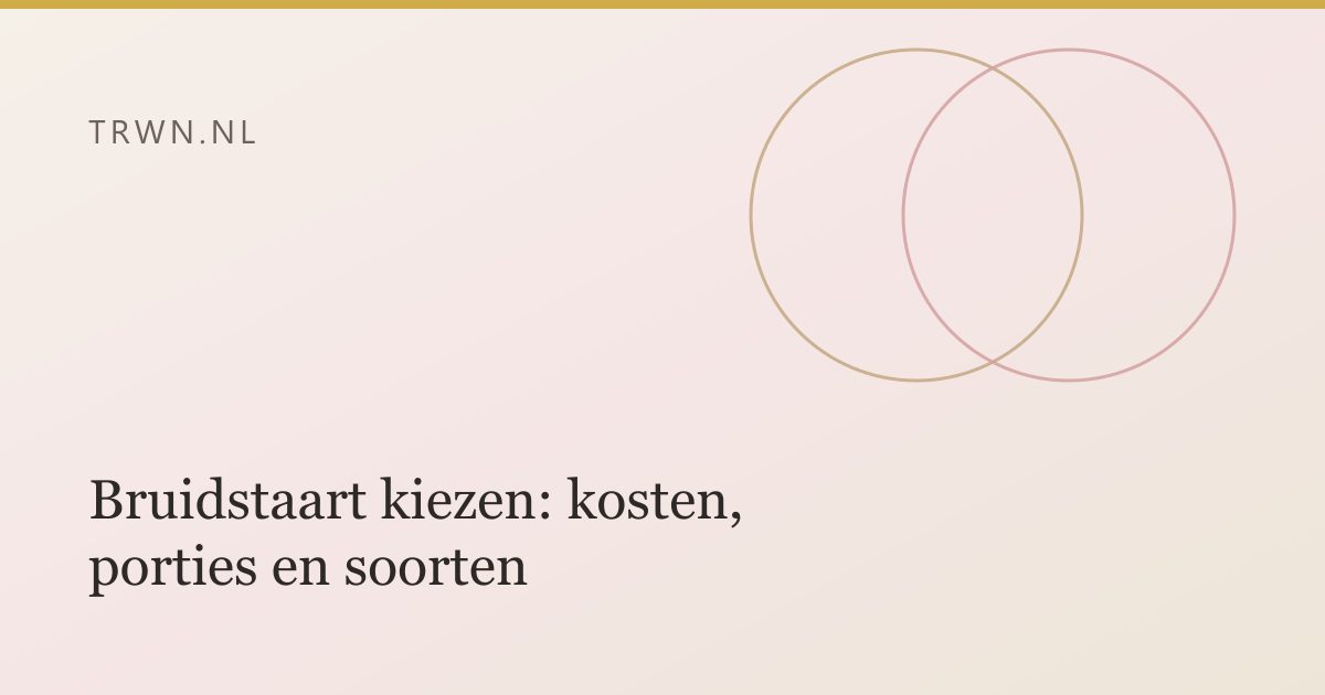 Bruidstaart kiezen: kosten, porties en soorten — trwn blog