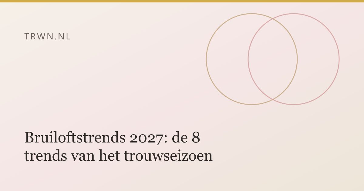 Bruiloftstrends 2027: de 8 trends van het trouwseizoen — trwn blog