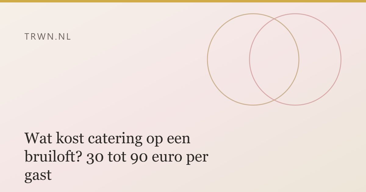 Wat kost catering op een bruiloft? 30 tot 90 euro per gast — trwn blog