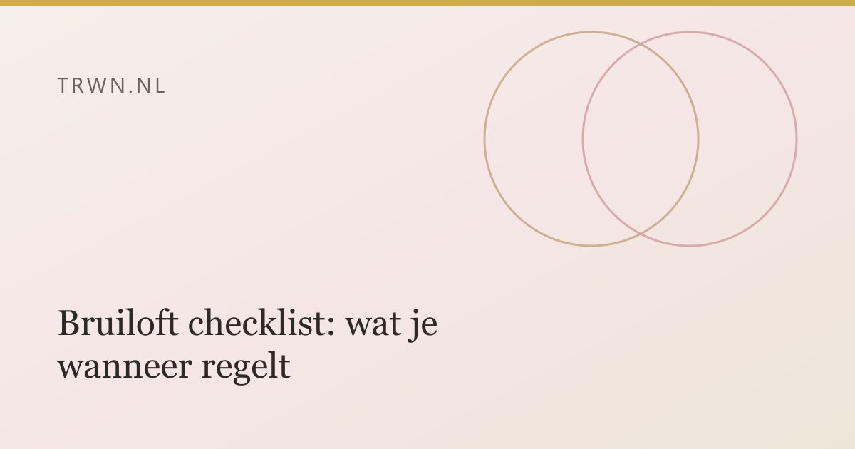 Bruiloft checklist: wat je wanneer regelt — trwn blog