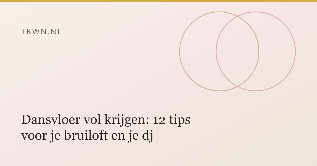 Dansvloer vol krijgen: 12 tips voor je bruiloft en je dj — trwn blog