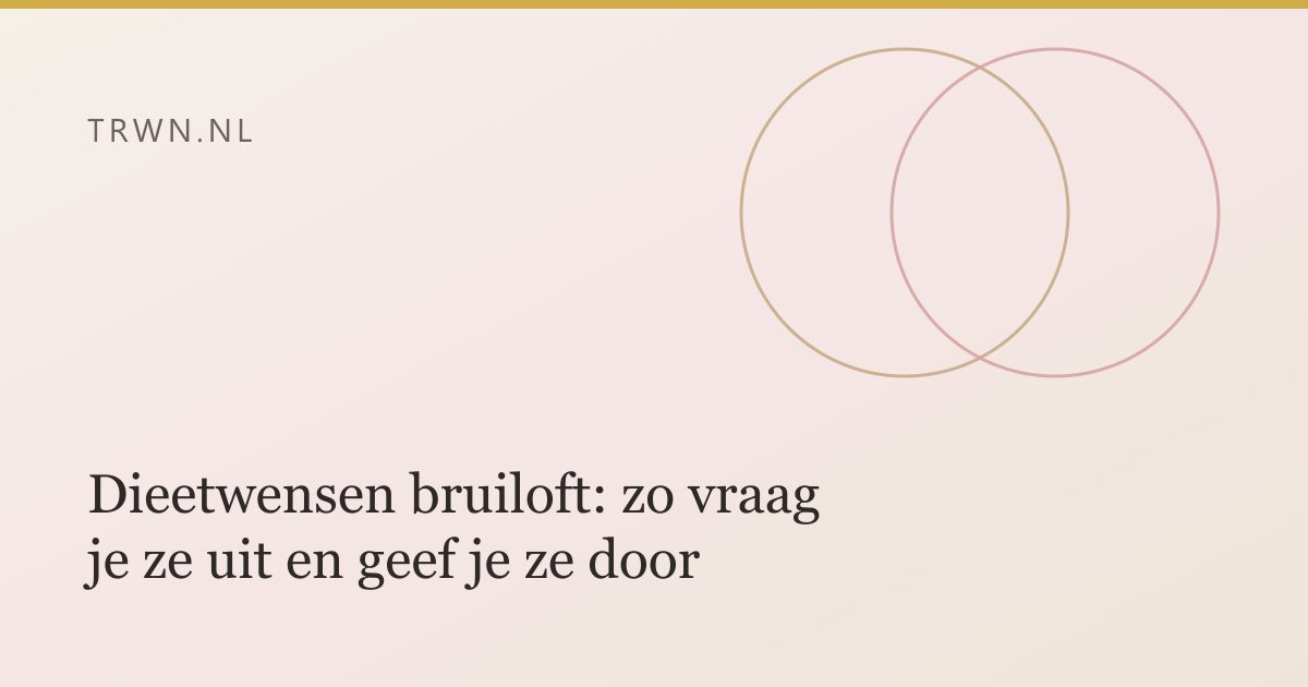 Dieetwensen bruiloft: zo vraag je ze uit en geef je ze door — trwn blog