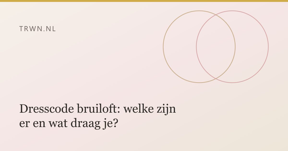 Dresscode bruiloft: welke zijn er en wat draag je? — trwn blog