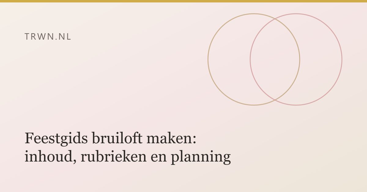 Feestgids bruiloft maken: inhoud, rubrieken en planning — trwn blog