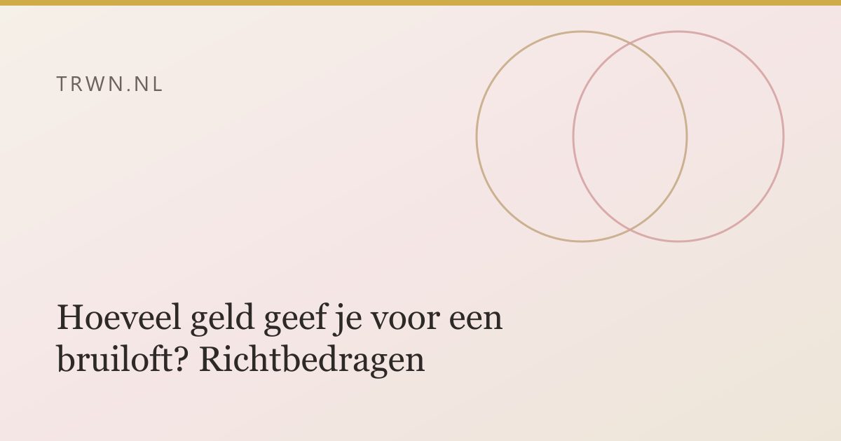 Hoeveel geld geef je voor een bruiloft? Richtbedragen — trwn blog