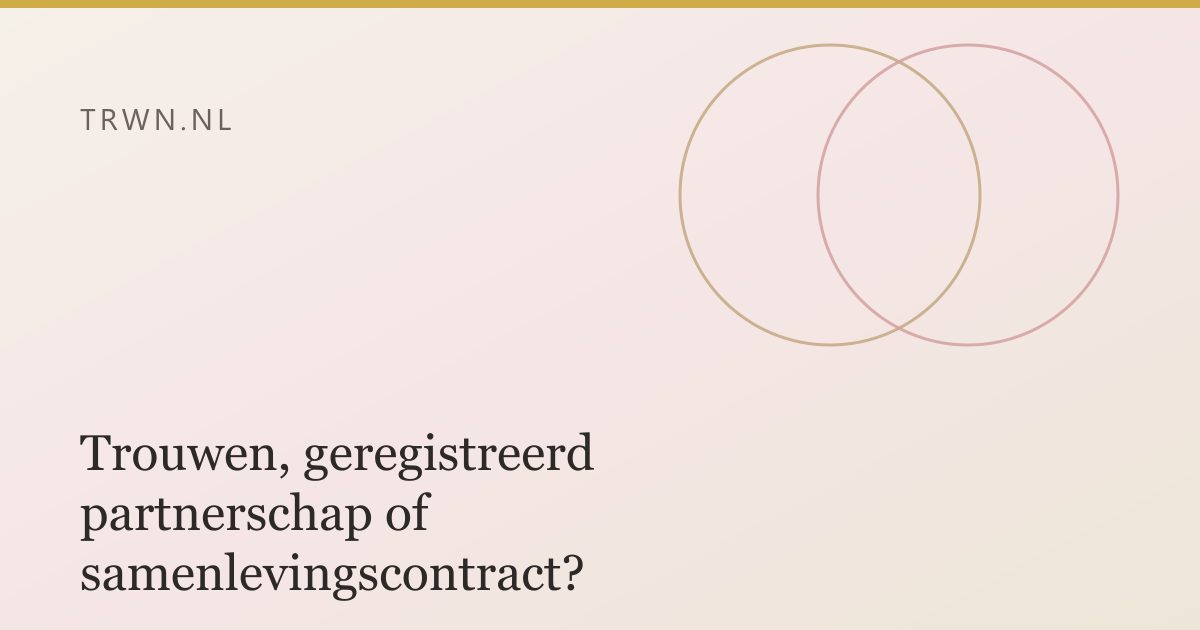 Trouwen, geregistreerd partnerschap of samenlevingscontract? — trwn blog