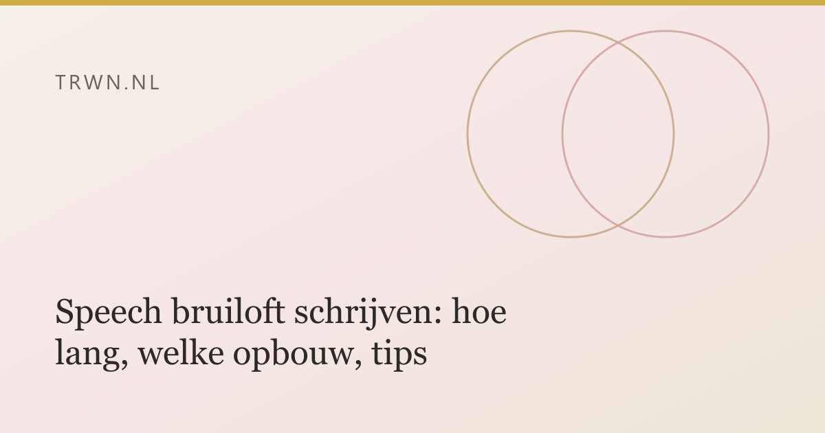 Speech bruiloft schrijven: hoe lang, welke opbouw, tips — trwn blog