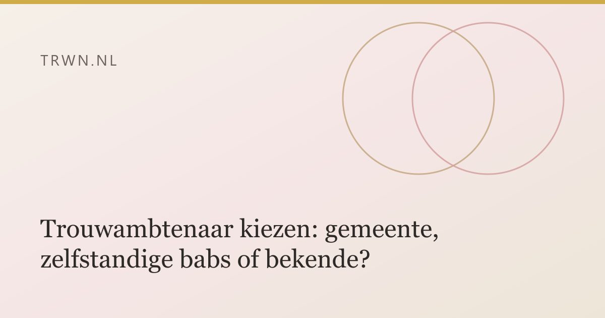 Trouwambtenaar kiezen: gemeente, zelfstandige babs of bekende? — trwn blog
