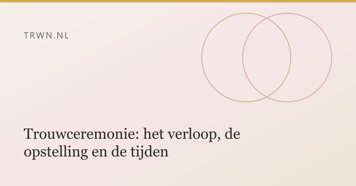 Trouwceremonie: het verloop, de opstelling en de tijden — trwn blog
