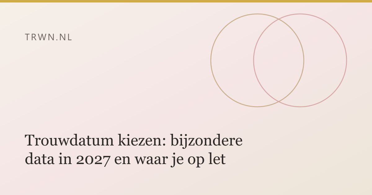 Trouwdatum kiezen: bijzondere data in 2027 en waar je op let — trwn blog