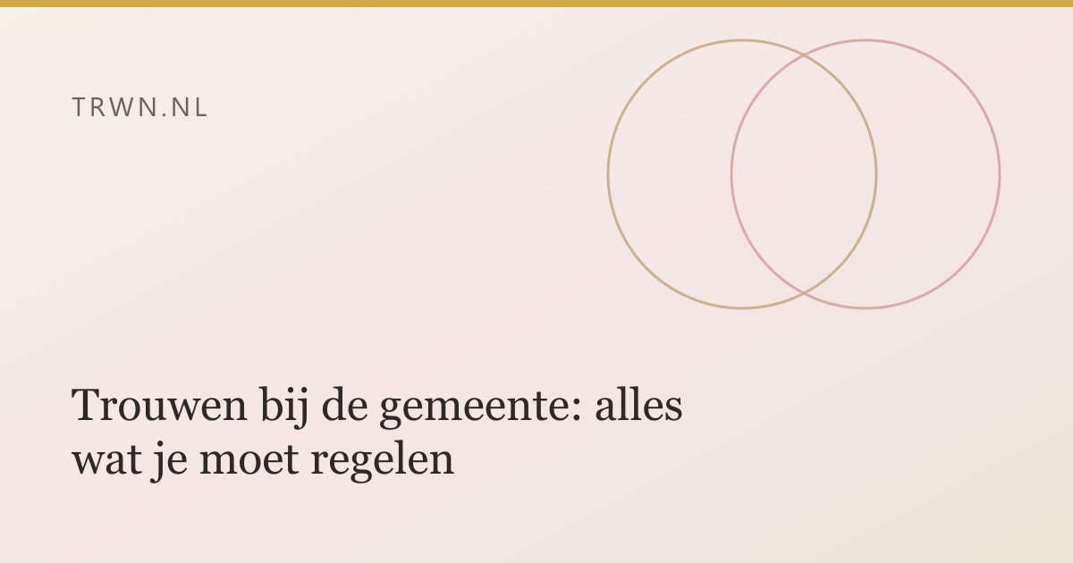 Trouwen bij de gemeente: alles wat je moet regelen — trwn blog