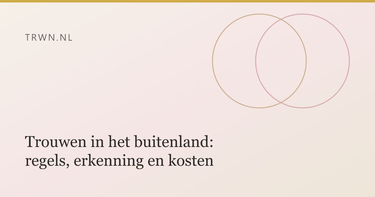 Trouwen in het buitenland: regels, erkenning en kosten — trwn blog