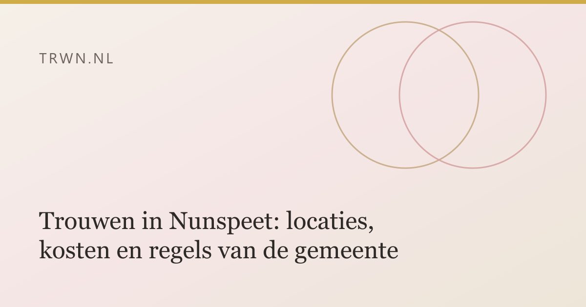 Trouwen in Nunspeet: locaties, kosten en regels van de gemeente — trwn blog
