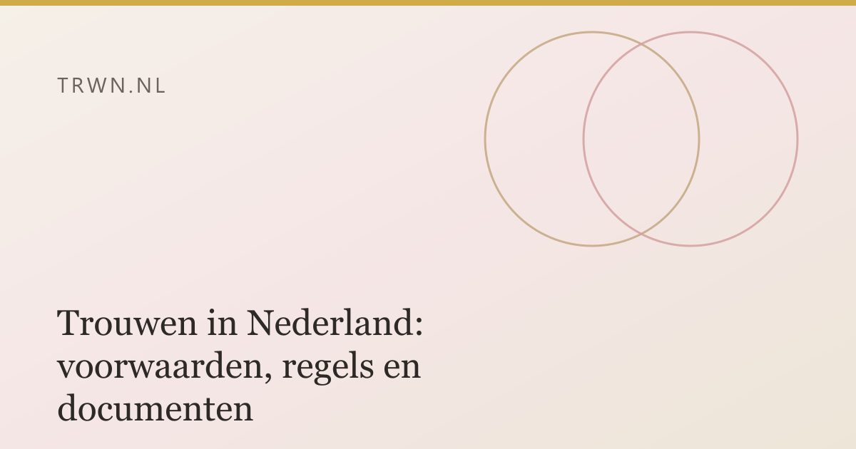 Trouwen in Nederland: voorwaarden, regels en documenten — trwn blog
