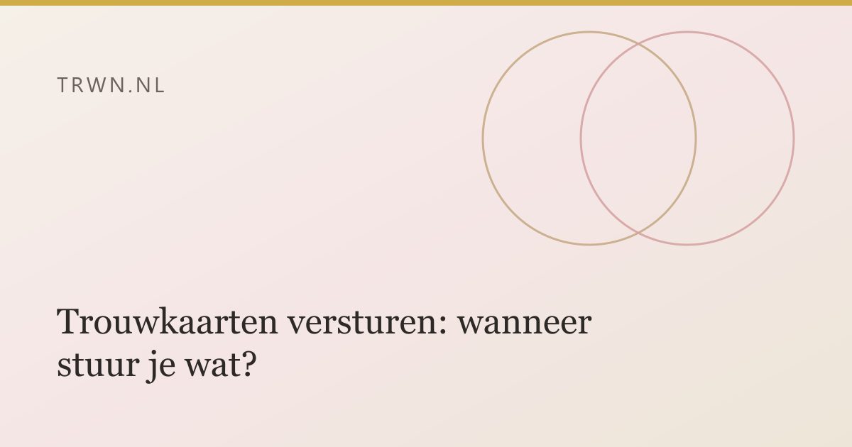 Trouwkaarten versturen: wanneer stuur je wat? — trwn blog