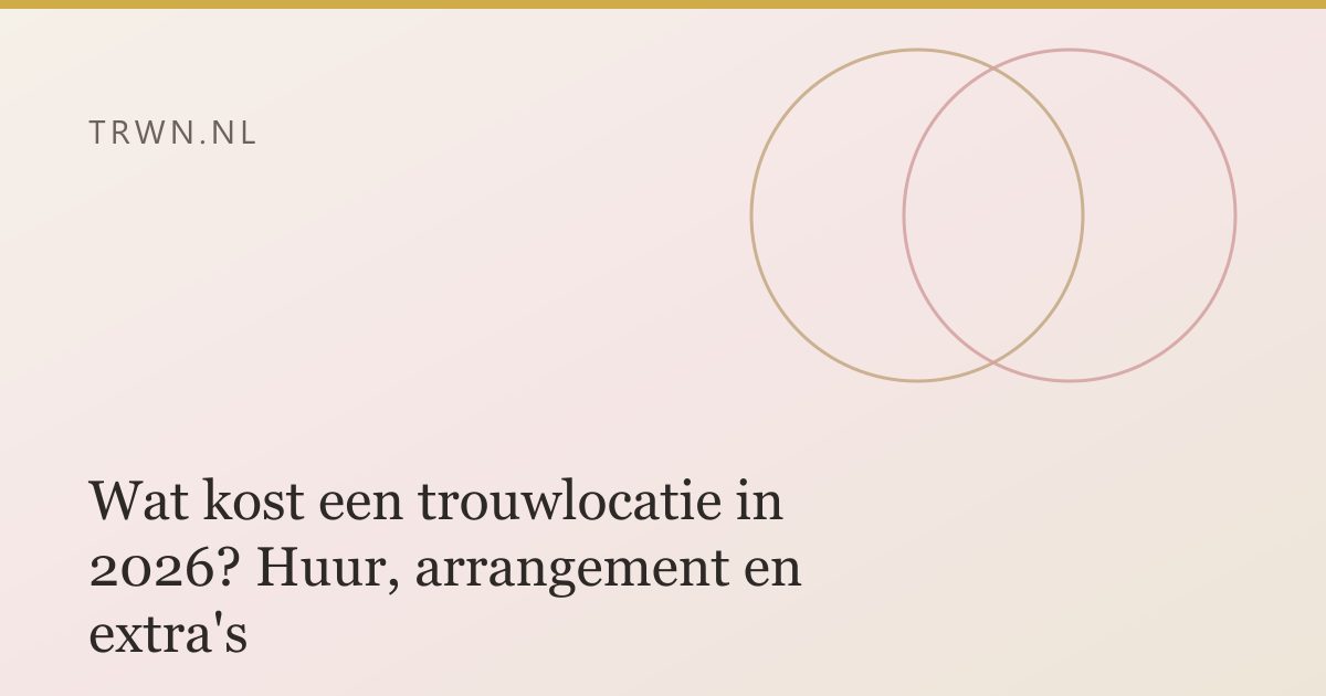 Wat kost een trouwlocatie in 2026? Huur, arrangement en extra's — trwn blog