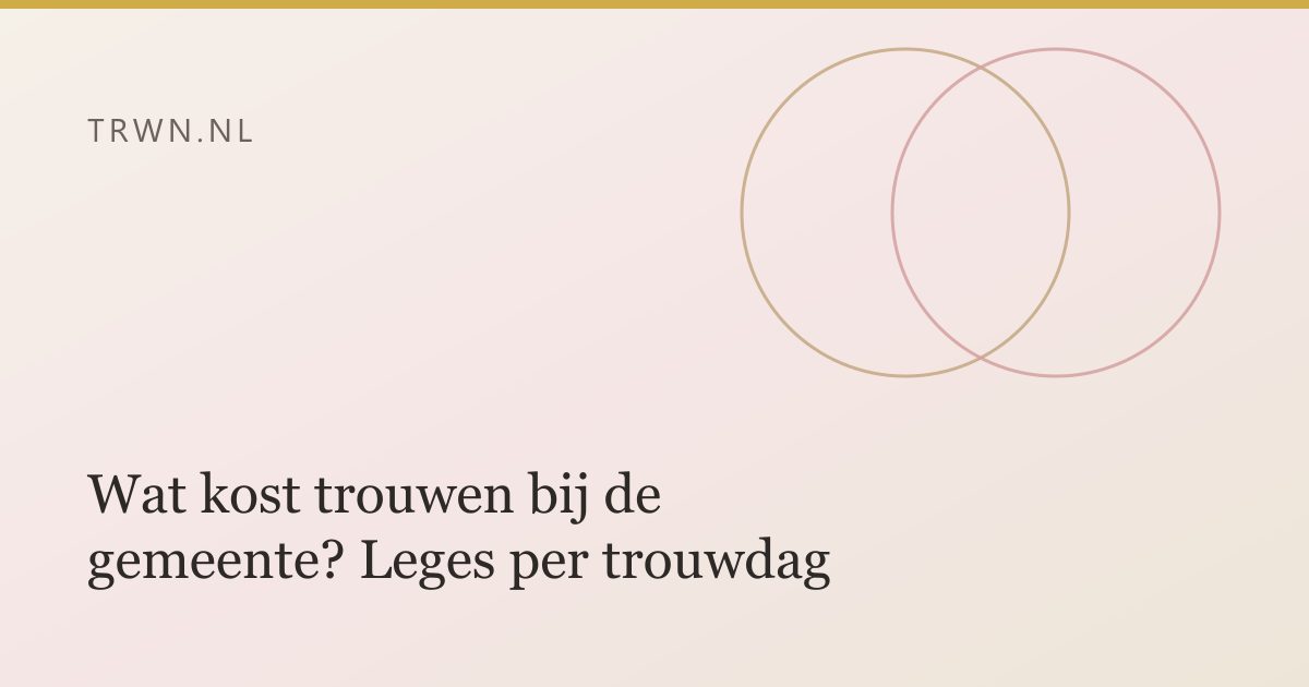 Wat kost trouwen bij de gemeente? Leges per trouwdag — trwn blog