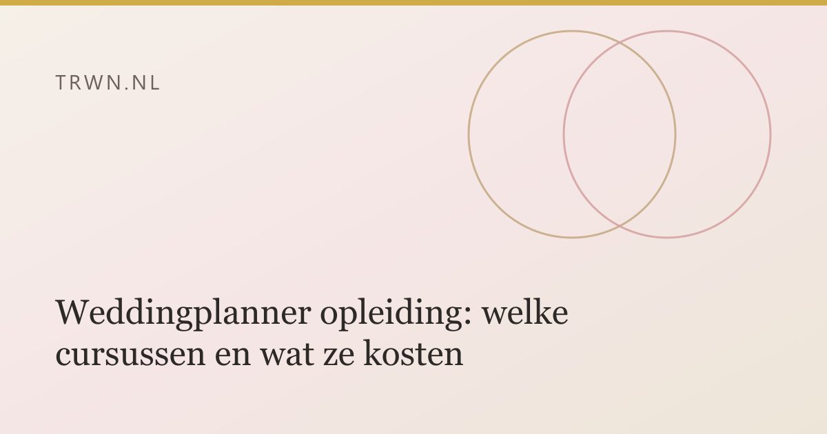 Weddingplanner opleiding: welke cursussen en wat ze kosten — trwn blog