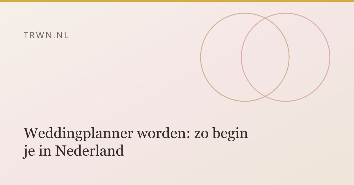 Weddingplanner worden: zo begin je in Nederland — trwn blog